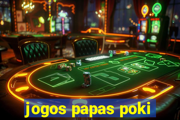 jogos papas poki